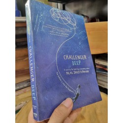 CHALLENGER DEEP (A NOVEL) : THE BOTTOM IS ONLY THE BEGINNING - NEAL SHUSTERMAN