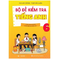 Bộ đề Kiểm tra tiếng Anh 6 (Theo CT mới của Bộ GD&ĐT) - Mai Lan Hương – Phạm Văn Luận (2022) New 100% HCM.PO