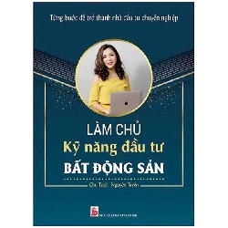 Làm chủ kỹ năng đầu tư Bất Động Sản - Từng bước để trở thành nhà đầu tư chuyên nghiệp [TSTK]