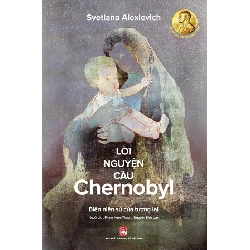 Lời nguyện cầu Chernobyl - Svetlana Alexievich STB3209 Văn học
