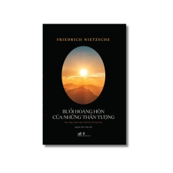 Buổi hoàng hôn của những thần tượng - Friedrich Nietzsche