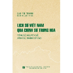 Lịch sử Việt Nam qua chính sử Trung Hoa (Tống sử, Nguyên sử, Tân nguyên sử, Minh sử, Thanh sử cảo) (tái bản) - Cao Tự Thanh