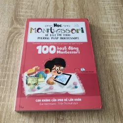 HỌC MONTESSORI ĐỂ DẠY TRẺ THEO PHƯƠNG PHÁP MONTESSORI - 100 hoạt động Montessori