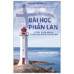 Bài Học Phần Lan 3.0 - Chúng Ta Học Được Gì Từ Cải Cách Giáo Dục Phần Lan? - Pasi Sahlberg