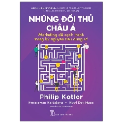 Những Đối Thủ Châu Á - Marketing Để Cạnh Tranh Trong Kỷ Nguyên Tiêu Dùng Số - Philip Kotler, Hermawan Kartajaya, Hooi Den Huan