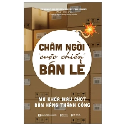 Châm Ngòi “Cuộc Chiến” Bán Lẻ - Mở Khóa Mấu Chốt Bán Hàng Thành Công - Deborah Weinswig, Renee Hartmann