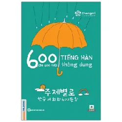 600 Câu Giao Tiếp Tiếng Hàn Thông Dụng - Changmi, Vân Anh, Nguyễn Hiền