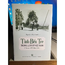 Tỉnh Bến Tre Trong Lịch Sử Việt Nam - Từ Năm 1757 Đến 1945-Tác giả Nguyễn Duy Oanh-NXB Tổng Hợp TPHCM Năm XB 2017 Sách mới nguyên seal