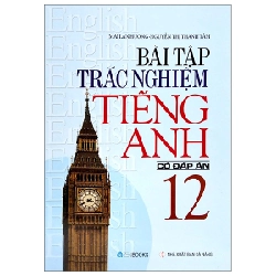 Bài Tập Trắc Nghiệm Tiếng Anh 12 (Có Đáp Án) - Mai Lan Hương, Nguyễn Thị Thanh Tâm