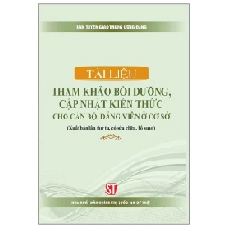 Tài Liệu Tham Khảo Bồi Dưỡng, Cập Nhật Kiến Thức Cho Cán Bộ, Đảng Viên Ở Cơ Sở - Ban Tuyên Giáo Trung Ương 198414