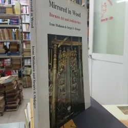MIRRORED IN WOOD: BURMESE ART AND ARCHITECTURE (NGHỆ THUẬT & KIẾN TRÚC MIẾN ĐIỆN) 751648