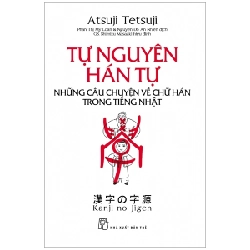 Tự nguyên Hán tự - Những câu chuyện về chữ Hán trong tiếng Nhật - Tetsuji 2019 New 100% HCM.PO