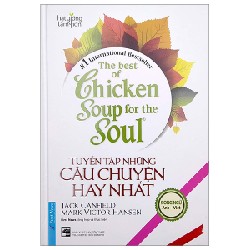 The Best Of Chicken Soup For The Soul - Tuyển Tập Những Câu Chuyện Hay Nhất (Song Ngữ Anh - Việt) (Bìa Cứng) - Jack canfield, Mark Victor Hansen