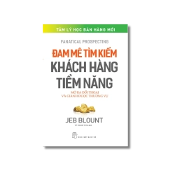 Đam mê tìm kiếm khách hàng tiềm năng: Mở ra đối thoại và giành được thương vụ - Jeb Blount