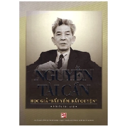 Nguyễn Tài Cẩn - Học Giả "Bất Yếm, Bất Quyện" - Nhiều Tác Giả (Mới 100%) Tiểu sử, hồi ký, NXB Tổng Hợp TPHCM - SÁCH ĐẠI HỌC