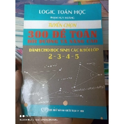(Sách cũ SCGR) Logic Toán Học: Tuyển Chọn 300 Đề Toán Bồi Dưỡng Và Nâng Cao (Dành Cho Học Sinh Các Khối Lớp 2–3–4–5) - Phạm Huy Hoàng 2013 VAVO-AK3ST1 Blogmeo090426