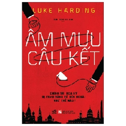 Âm Mưu Câu Kết - Chính Trị Hoa Kỳ Bị Thao Túng Từ Bên Ngoài Như Thế Nào? - Luke Harding 289086