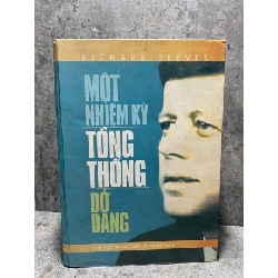 Một Nhiệm Kỳ Tổng Thống Dở Dang- Tác giả Richard Reeves- NXB Công An Nhân Dân 2004- Sách lưu kho cũ theo thời gian