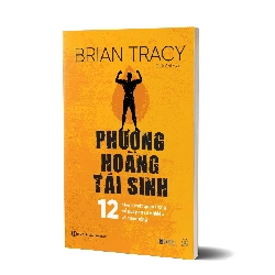 Phượng hoàng tái sinh - 12 Phẩm chất quan trọng để bứt phá sự nghiệp và cuộc sống Mới 100% HCM.PO Brian Tracy Oreka-Blogmeo 161283