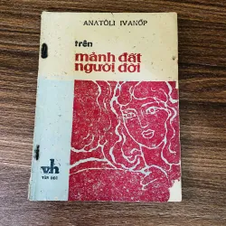 "Trên mảnh đất người đời"  tác giả Anatôli Ivanốp, sách bao cấp