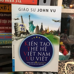 Kiến tạo thế hệ Việt Nam ưu việt - Giáo sư John Vũ