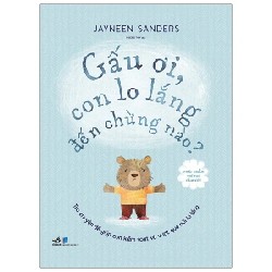 Phát Triển Trí Tuệ Cảm Xúc - Gấu Ơi, Con Lo Lắng Đến Chừng Nào? - Jayneen Sanders 184624