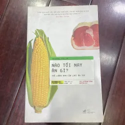 NÀO TỐI NAY ĂN GÌ THẾ LƯỠNG NAN CỦA LOÀI ĂN TẠP - Michael Pollan 