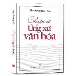 Chuyện về ứng xử văn hóa - Phạm Phương Thảo