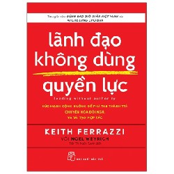 Lãnh Đạo Không Dùng Quyền Lực - Keith Ferrrazzi, Noel Weyrich 116054