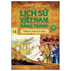 Lịch Sử Việt Nam Bằng Tranh - Tập 14: Thăng Long Buổi Đầu - Trần Bạch Đằng, Tôn Nữ Quỳnh Trân, Nguyễn Trung Tín (Mới 100%) Lịch sử, địa lí Việt Nam, NXB Trẻ - SÁCH ĐẠI HỌC