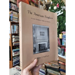 The American Fireplace : Chimneys, Mantelpieces, Fireplaces, & Accessories - Henry J. Kauffman