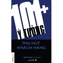 101+ Ý Tưởng Thu Hút Khách Hàng - Alpha Books biên soạn 294477