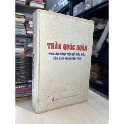 Trần Quốc Hoàn nhà lãnh đạo tiền bối tiêu biểu của cách mạng Việt Nam