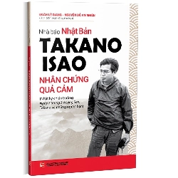 Nhà báo Nhật Bản Takano Isao - Nhân chứng quả cảm mới 100% Đoàn Lê Giang - Nguyễn Đỗ An Nhiên 2022 HCM.PO