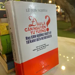 ĐÂU LÀ CĂN NGUYÊN TƯ TƯỞNG: CON ĐƯỜNG TRIẾT LÝ TỪ KANT ĐẾN HEIDEGGER - LÊ TÔN NGHIÊM 