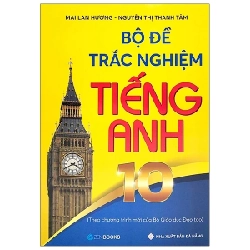 Bộ Đề Trắc Nghiệm Tiếng Anh 10 (Theo Chương Trình Mới Của Bộ GD&ĐT) - Mai Lan Hương, Nguyễn Thị Thanh Tâm