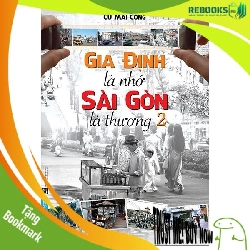 (TẶNG BOOKMARK) Gia Định Là Nhớ - Sài Gòn Là Thương 2 - Cù Mai Công - 2023