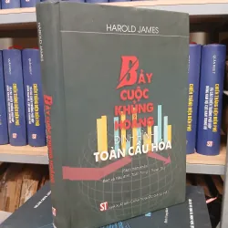 BẢY CUỘC KHỦNG HOẢNG ĐỊNH HÌNH TOÀN CẦU HÓA (BÌA CỨNG) - HAROLD JAMES 