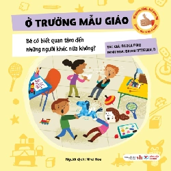 Kĩ Năng Ứng Xử Cho Bé - Kĩ Năng Ứng Xử Cho Bé - Ở Trường Mẫu Giáo - Bé Có Biết Quan Tâm Đến Những Người Khác Nữa Không? (Bìa Cứng) - Radka Píro, Radka Píro