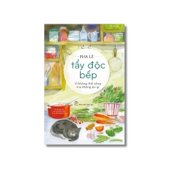Tẩy độc bếp: Vì không thể sống mà không ăn gì - Pha Lê