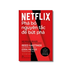 Netflix: Phá bỏ nguyên tắc để bứt phá - Reed Hastings ; Erin Meyer