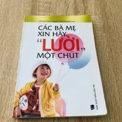 CÁC BÀ MẸ XIN HÃY “ LƯỜI “ MỘT CHÚT