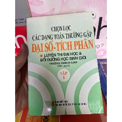 Chọn Lọc Các Dạng Toán Thường Gặp, Đại Số, Tích Phân (Luyện Thi Đại Học & Bồi Dưỡng Học Sinh Giỏi) (Tập 1) - Trương Quang Linh 2002 Tham khảo - luyện thi VAVO-AK1T2