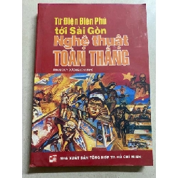 Từ Điện Biên Phủ Tới Sài Gòn- Nghệ Thuật Toàn Thắng -NXB Tổng Hợp Tp HCM- Sách lưu kho chưa qua sử dumgj mới 85% STB1202