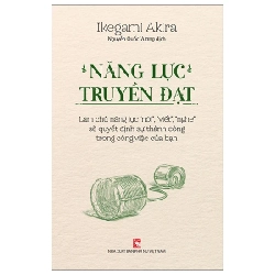 Năng Lực Truyền Đạt - Làm Chủ Năng Lực “Nói”, “Viết”, “Nghe” Sẽ Quyết Định Sự Thành Công Trong Công Việc Của Bạn - Ikegami Akira 202456