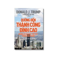 Đường đến thành công đỉnh cao - Những lời khuyên "đắt giá" trong kinh doanh - Donald J.Trump ; Meredith Mclver