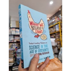 WHAT WE BELIEVE BUT CANNOT PROVE : TODAY'S LEADING THINKERS ON SCIENCE IN THE AGE OF CERTAINTY - John Brockman 143455