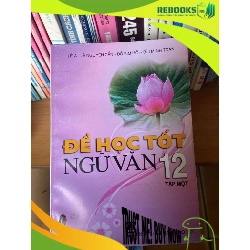 (TẶNG BOOKMARK) Để Học Tốt Ngữ Văn 12 (Tập 1) - Lê A, Lê Nguyên Cẩn, Đỗ Kim Hồi, Bùi Minh Toán 2009 Tham khảo - luyện thi RBK-AK1T2