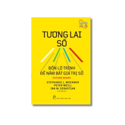 Tương lai số: Bốn lộ trình để nắm bắt giá trị số - Stephanie L.Woerner ; Peter Weill ; Ina M.Sebastian