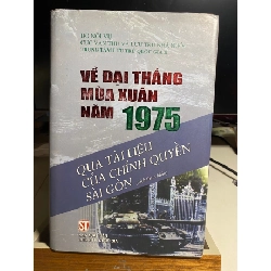 Về đại thắng mùa Xuân 1975 qua tài liệu của chính quyền Sài Gòn (bìa cứng có áo) -NXB Chính Trị Quốc Gia 2010 -Khổ 16x24cm,356 trang